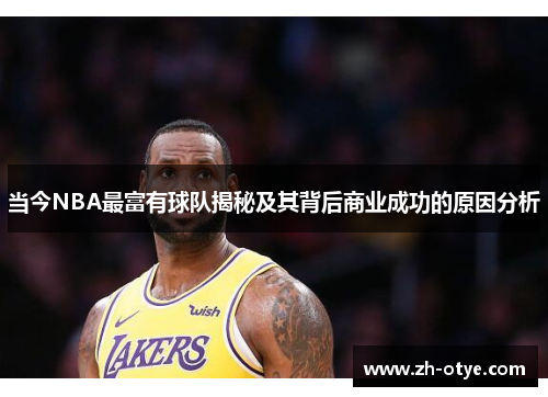 当今NBA最富有球队揭秘及其背后商业成功的原因分析
