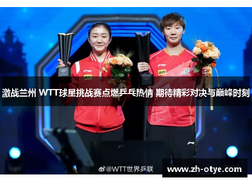 激战兰州 WTT球星挑战赛点燃乒乓热情 期待精彩对决与巅峰时刻