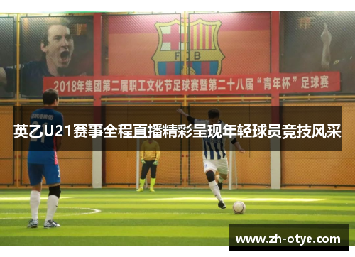 英乙U21赛事全程直播精彩呈现年轻球员竞技风采