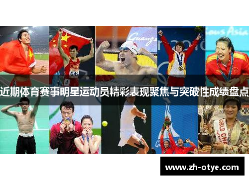 近期体育赛事明星运动员精彩表现聚焦与突破性成绩盘点