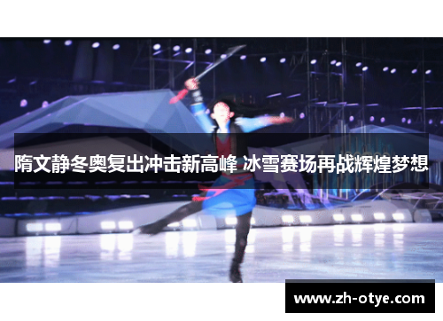 隋文静冬奥复出冲击新高峰 冰雪赛场再战辉煌梦想