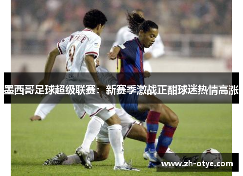 墨西哥足球超级联赛：新赛季激战正酣球迷热情高涨