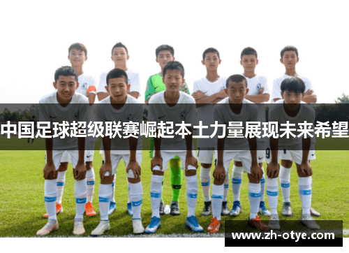 中国足球超级联赛崛起本土力量展现未来希望
