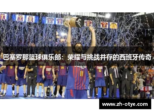 巴塞罗那篮球俱乐部：荣耀与挑战并存的西班牙传奇