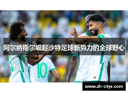 阿尔纳斯尔崛起沙特足球新势力的全球野心