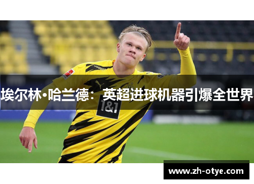 埃尔林·哈兰德：英超进球机器引爆全世界