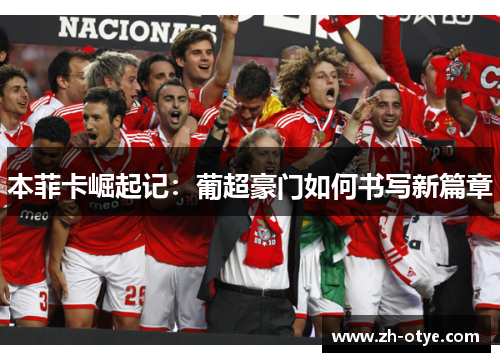 本菲卡崛起记：葡超豪门如何书写新篇章