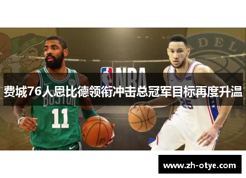 费城76人恩比德领衔冲击总冠军目标再度升温