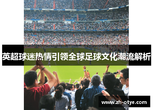 英超球迷热情引领全球足球文化潮流解析
