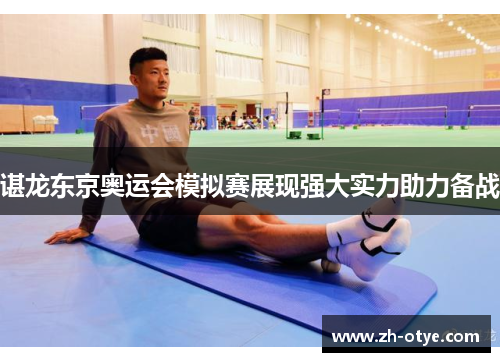 谌龙东京奥运会模拟赛展现强大实力助力备战
